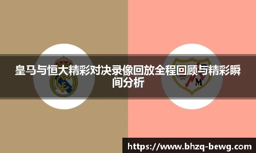 皇马与恒大精彩对决录像回放全程回顾与精彩瞬间分析