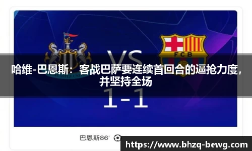 哈维-巴恩斯：客战巴萨要连续首回合的逼抢力度，并坚持全场